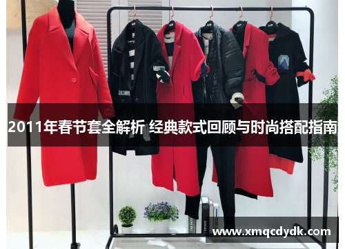 2011年春节套全解析 经典款式回顾与时尚搭配指南 2011年春节套全解析 经典款式回顾与时尚搭配指南
