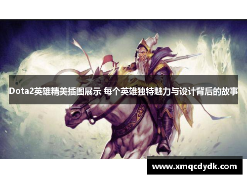 Dota2英雄精美插图展示 每个英雄独特魅力与设计背后的故事 Dota2英雄精美插图展示 每个英雄独特魅力与设计背后的故事